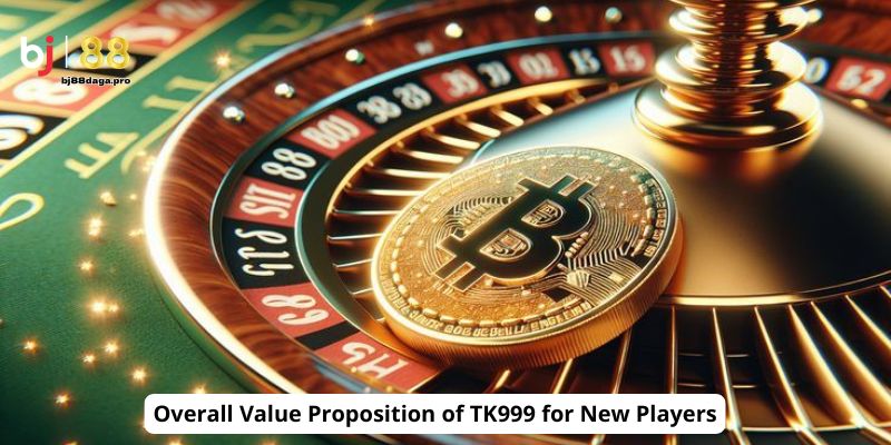 Overall Value Proposition of TK999 for New Players